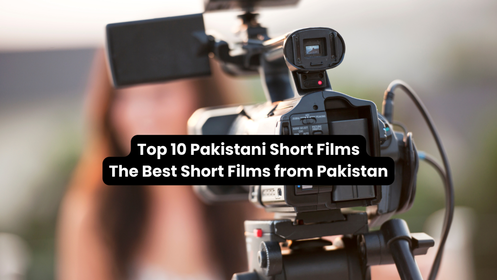 Top 10 Pakistani Short Films - The Best Short Films from Pakistan